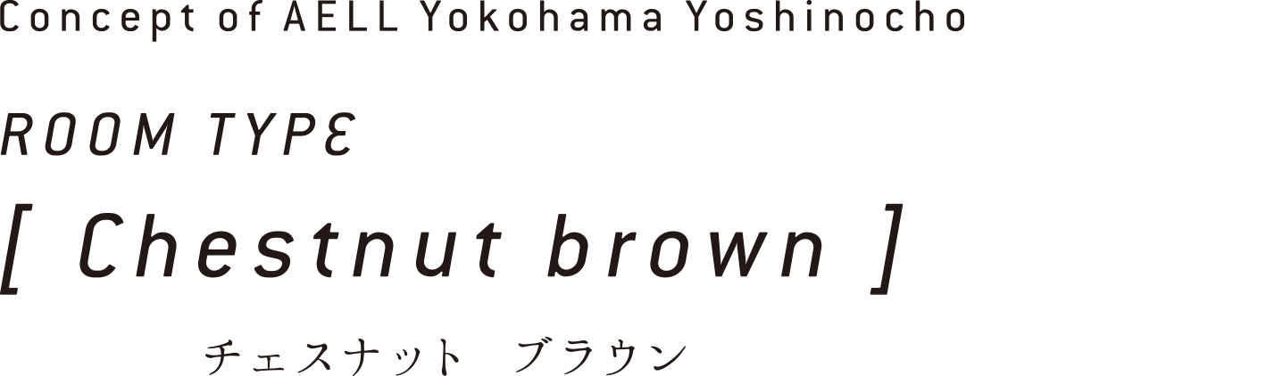 Concept of AELL Yokohama Yoshinocho ROOM TYPE [ Chestnut brown ] チェスナット ブラウン