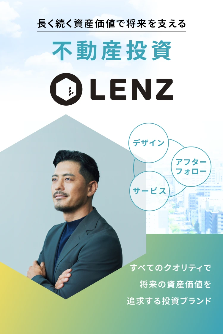 長らく続く資産価値で将来を支える 不動産投資LENZ すべてのクオリティで将来の資産価値を追求する投資ブランド