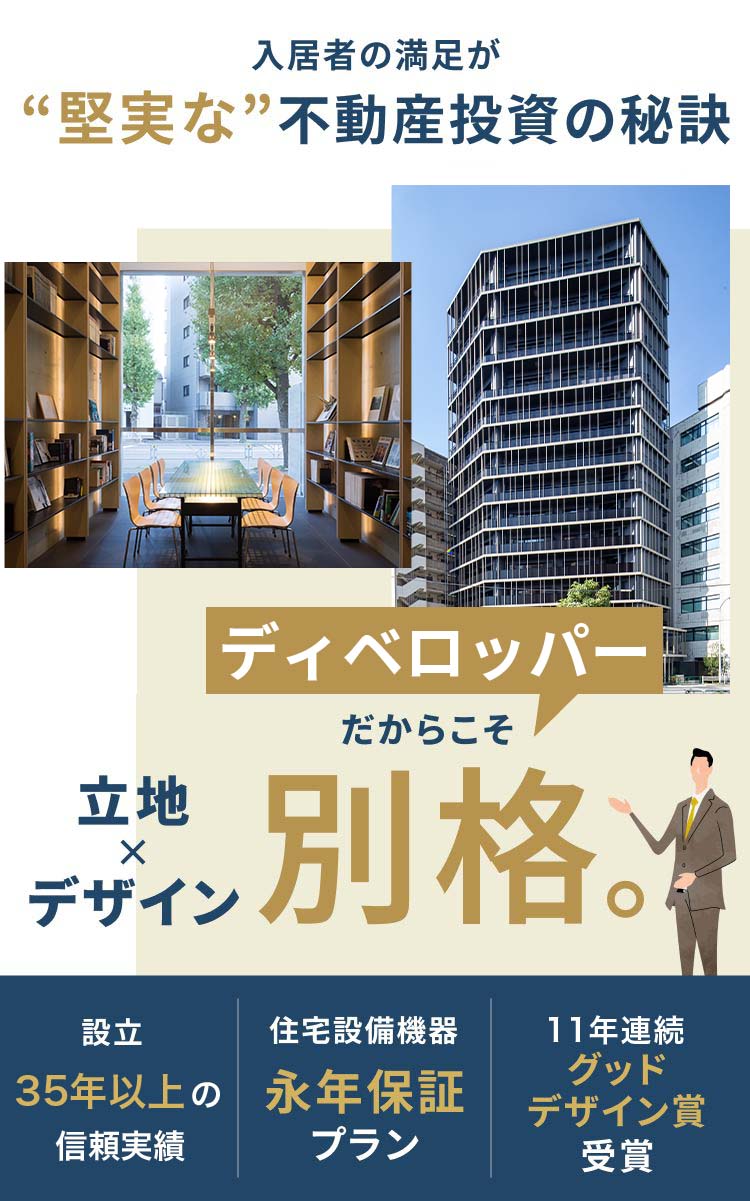 入居者の満足が“堅実な”不動産投資の秘訣 立地×デザイン ディベロッパーだからこそ別格。