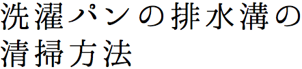 洗濯パンの排水溝の清掃方法