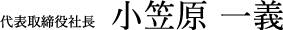 代表取締役社長 小笠原一義