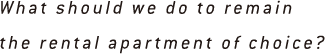 What should we do to remain the rental mansion of choice?