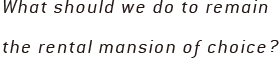 What should we do to remain the rental mansion of choice?
