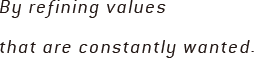 By refining values that are constantly wanted.
