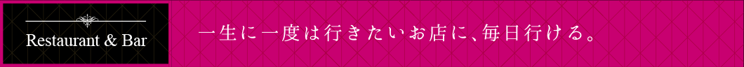 一生に一度は行きたいお店に、毎日行ける。