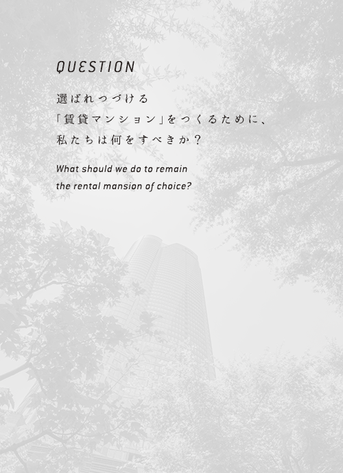 選ばれつづける
「賃貸マンション」をつくるために、私たちは何をすべきか？