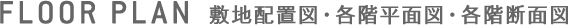 FLOOR PLAN 敷地配置図・各階平面図・各階断面図