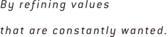By refining values that are constantly wanted.